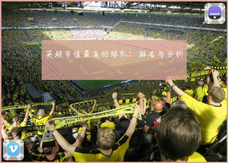 英超市值最高的球队：排名与分析