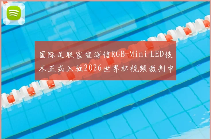 国际足联官宣海信RGB-Mini LED技术正式入驻2026世界杯视频裁判中心